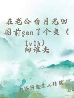 在老公白月光回國前gan了個爽（1v1h）